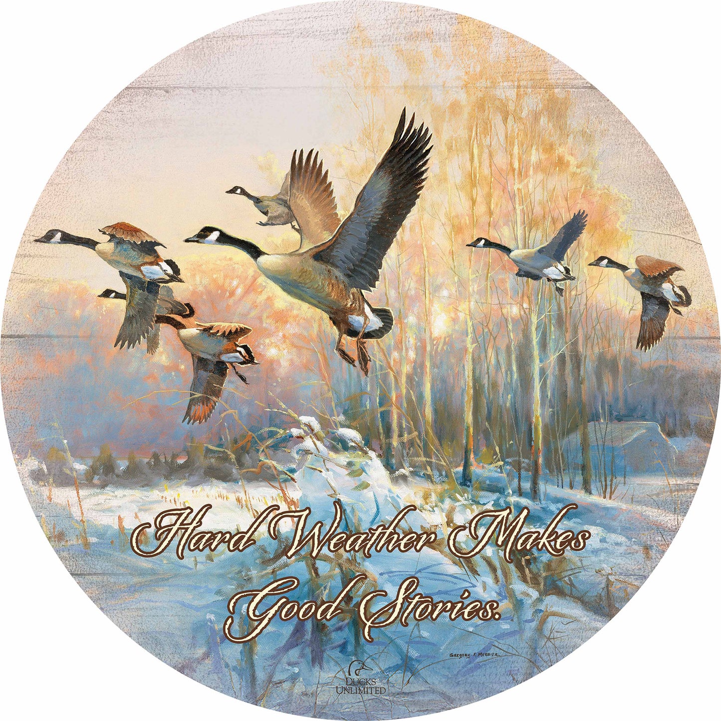 Late Departure Canada Geese "Hard Weather Makes Good Stories."  21" Round Wood Sign - Official Ducks Unlimited Art
